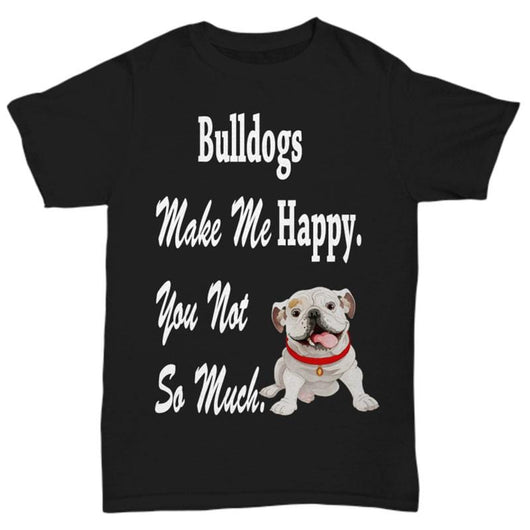 Bulldogs Make Me Happy Novelty T-Shirts Online