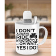 I Don't Always Ride My Motorcycle Novelty Coffee Mug, mugs - Daily Offers And Steals
