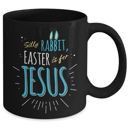 Silly Rabbit Easter Is For Jesus Mug, mugs - Daily Offers And Steals
