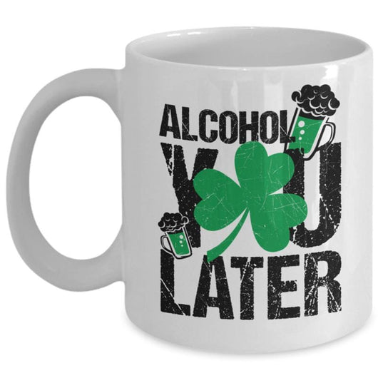 Alcohol You Later St Patrick's Mug, mugs - Daily Offers And Steals