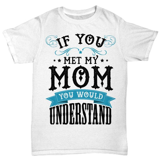 If You Met My Mom Unique Shirt Gift, Shirts and Tops - Daily Offers And Steals