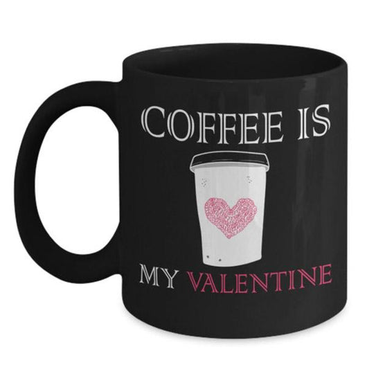 Coffee Is My Valentine Mug, Coffee Mug - Daily Offers And Steals