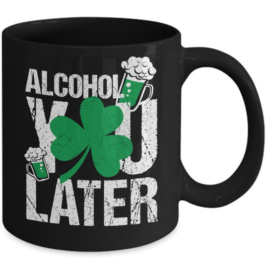 Alcohol You Later St Patrick's Mug, mugs - Daily Offers And Steals