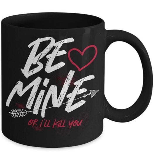 Be Mine Or I'll Kill You Valentines Day Coffee Mug, mugs - Daily Offers And Steals