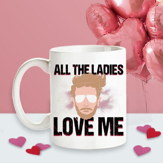 All The Ladies Love Me Valentines Day Mug for Him, mugs - Daily Offers And Steals