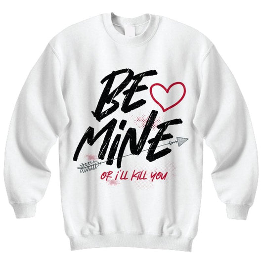 Be Mine Or I'll Kill You Valentines Day Sweatshirt, Shirts and Tops - Daily Offers And Steals