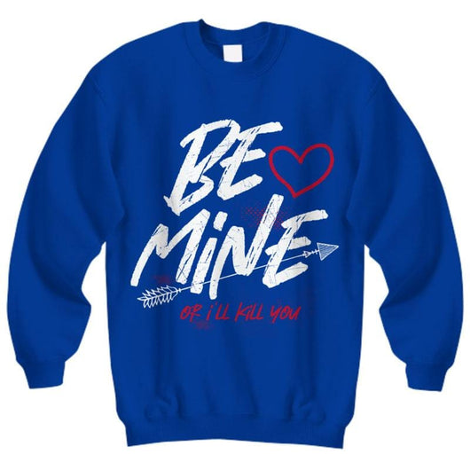 Be Mine Or I'll Kill You Valentines Day Sweatshirt, Shirts and Tops - Daily Offers And Steals