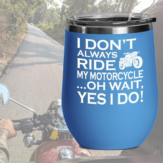 I Dont Always Ride My Motorcycle Wine Tumbler With Lid, tumblers - Daily Offers And Steals